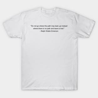 Do not go where the path may lead, go instead where there is no path and leave a trail - Ralph Waldo Emerson Inspirational Quote Shirt T-Shirt